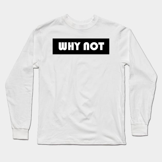 Why not Long Sleeve T-Shirt by YellowLion